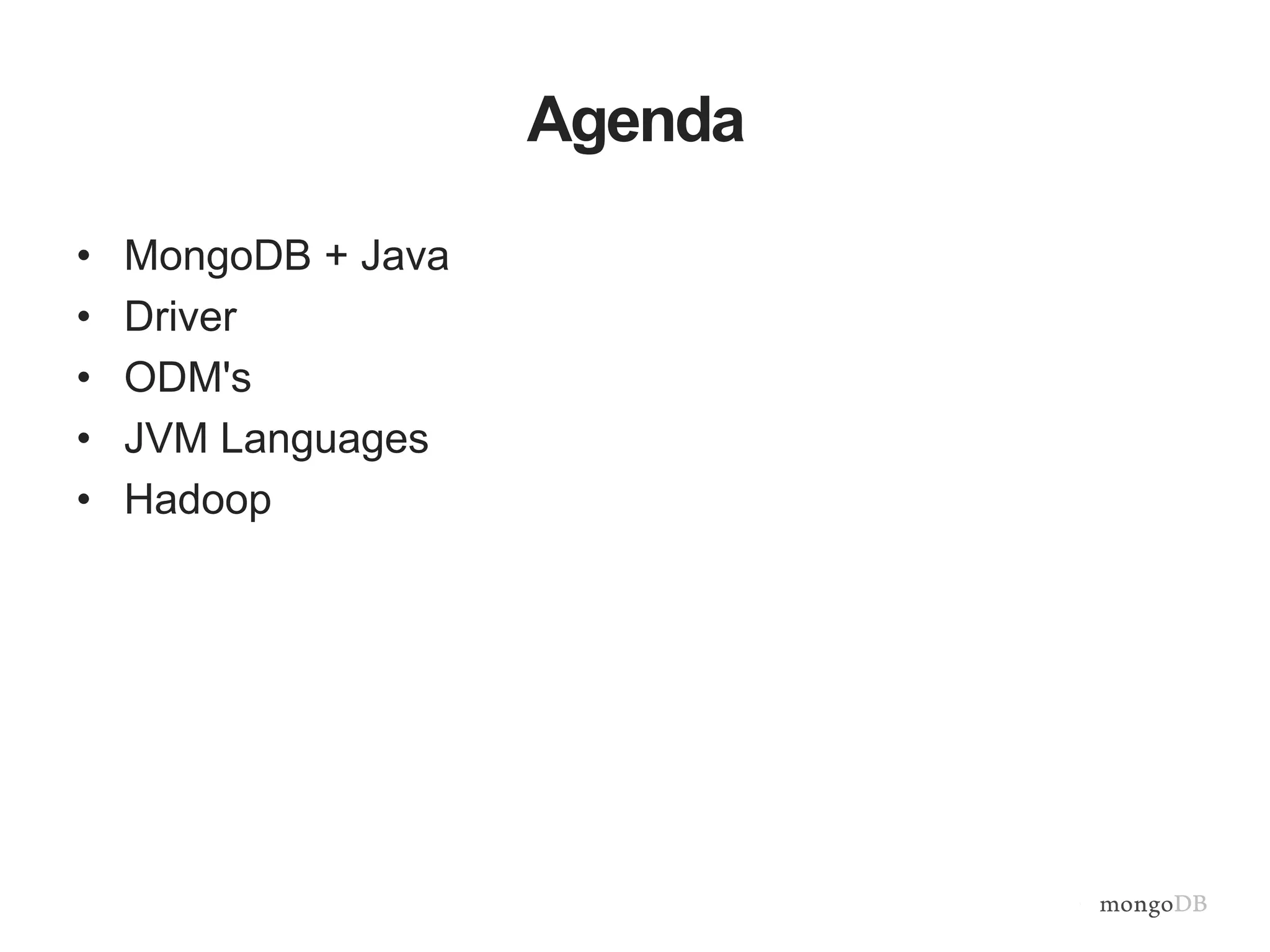 Agenda
• MongoDB + Java
• Driver
• ODM's
• JVM Languages
• Hadoop
 