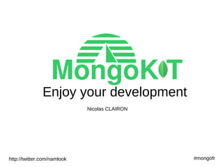 Enjoy your development Nicolas CLAIRON http://twitter.com/namlook #mongofr 