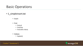 Basic Operations
• 1_simpleinsert.txt
• Insert
• Find
• Find all
• Find One
• Find with criteria
• Indexes
• Explain()
NOSQL Intro & MongoDB 35{“author”:”kirankumar”}
 