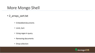 More Mongo Shell
• 2_arrays_sort.txt
• Embedded documents
• Limit, Sort
• Using regex in query
• Removing documents
• Drop collection
NOSQL Intro & MongoDB 36
 