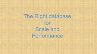 The Right database
for
Scale and
Performance
 