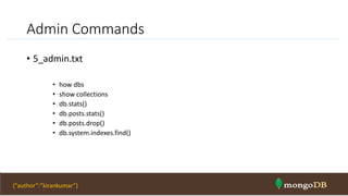 Admin Commands
• 5_admin.txt
• how dbs
• show collections
• db.stats()
• db.posts.stats()
• db.posts.drop()
• db.system.indexes.find()
NOSQL Intro & MongoDB 40{“author”:”kirankumar”}
 