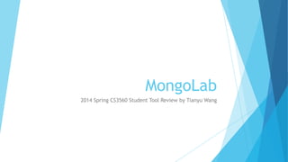 MongoLab
2014 Spring CS3560 Student Tool Review by Tianyu Wang
 