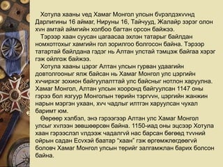 Хотула хааны vед Хамаг Монгол улсын бvрэлдэхvvнд
Дарлигины 16 аймаг, Нируны 16, Тайчууд, Жалайр зэрэг олон
хvн амтай аймгийн холбоо багтан орсон байжээ.
Тэрээр хаан суусан цагаасаа эхлэн татарыг байлдан
номхотгохыг хамгийн гол зорилгоо болгосон байна. Тэрээр
татартай байлдана гэдэг нь Алтан улстай тэмцэж байгаа хэрэг
гэж ойлгож байжээ.
Хотула хааны цэрэг Алтан улсын гурван удаагийн
довтолгооныг ялж байсан нь Хамаг Монгол улс цэргийн
хvчирхэг зохион байгуулалттай улс байсныг нотлон харуулна.
Хамаг Монгол, Алтан улсын хооронд байгуулсан 1147 оны
гэрээ бол язгуур Монголын төрийн тэргvvн, цэргийн жанжин
нарын мэргэн ухаан, хvч чадлыг илтгэн харуулсан чухал
баримт юм.
Өөрөөр хэлбэл, энэ гэрээгээр Алтан улс Хамаг Монгол
улсыг хvлээн зөвшөөрсөн байна. 1150-иад оны эцсээр Хотула
хаан гэрээслэл vлдээж чадалгvй нас барсан бөгөөд тvvний
ойрын садан Есvхэй баатар “хаан” гэж өргөмжлөгдөөгvй
боловч Хамаг Монгол улсын төрийг залгамжлан барих болсон
байна.
 