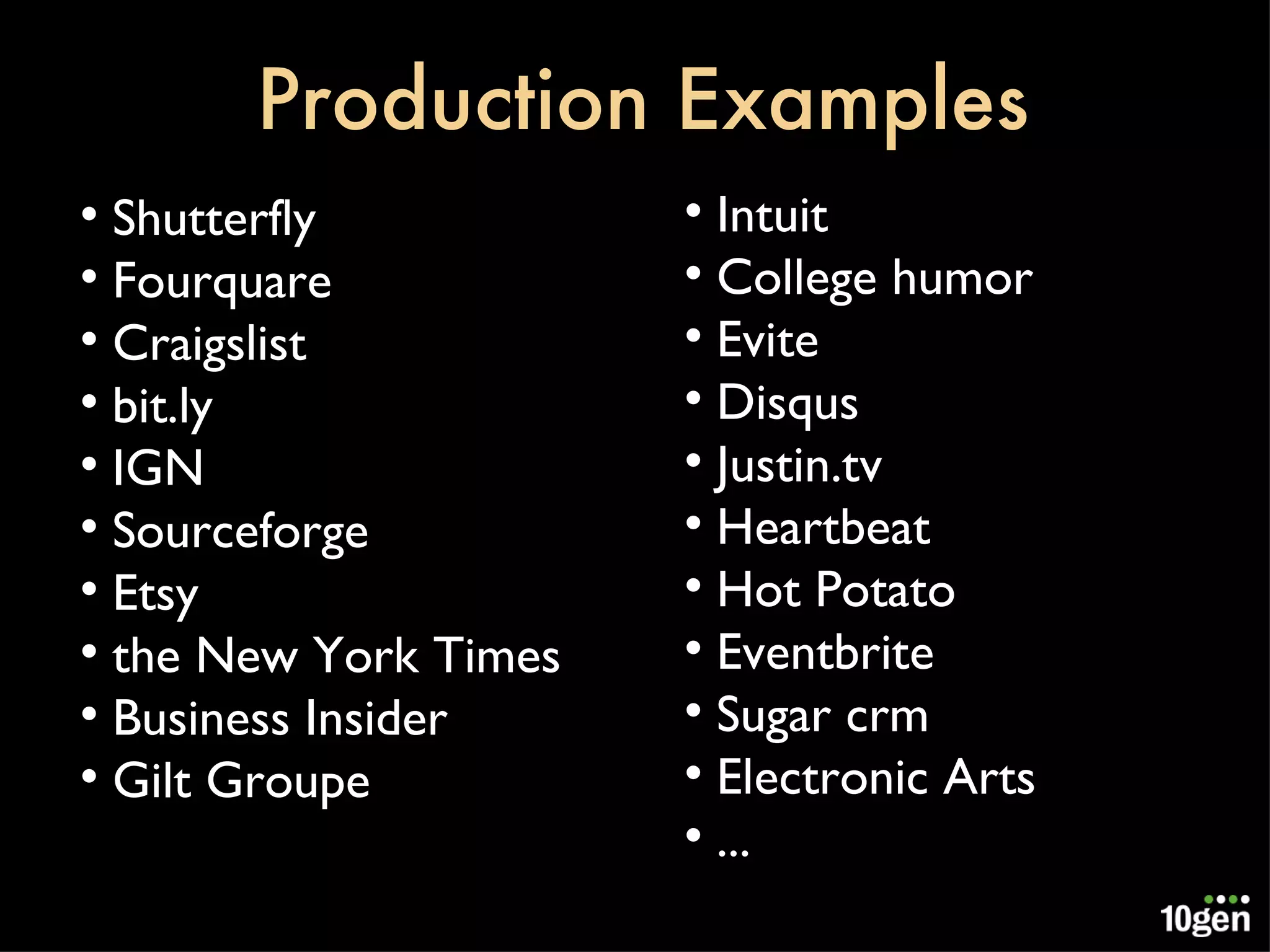 Production Examples Shutterfly Fourquare Craigslist bit.ly IGN Sourceforge Etsy the New York Times Business Insider Gilt Groupe Intuit College humor Evite Disqus Justin.tv Heartbeat Hot Potato Eventbrite Sugar crm Electronic Arts ... 