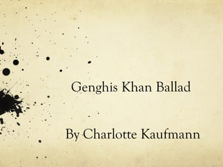 Genghis Khan Ballad
By Charlotte Kaufmann

 