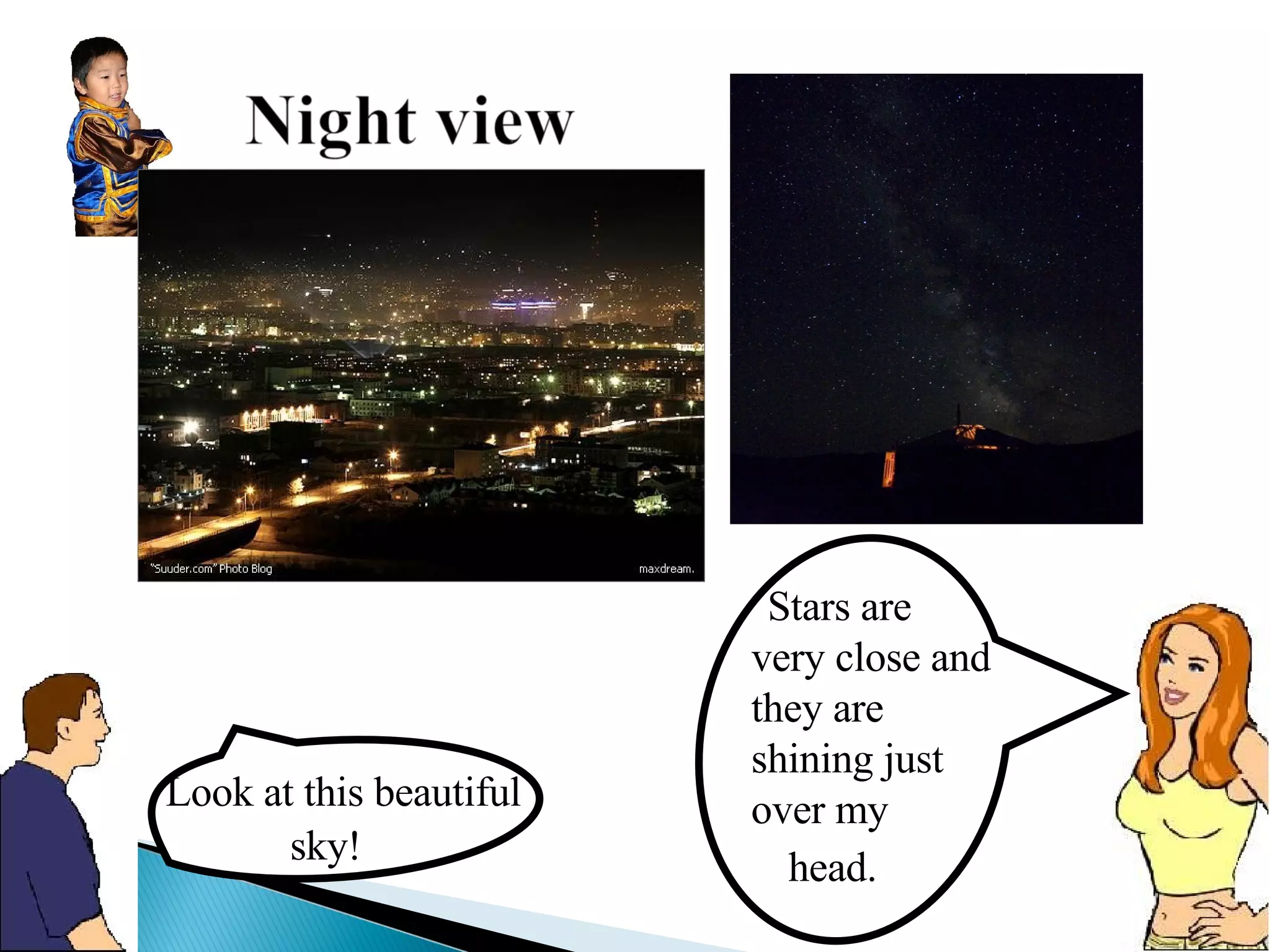 Look at this beautiful  sky!  Stars are very close and they are shining just over my  head.  