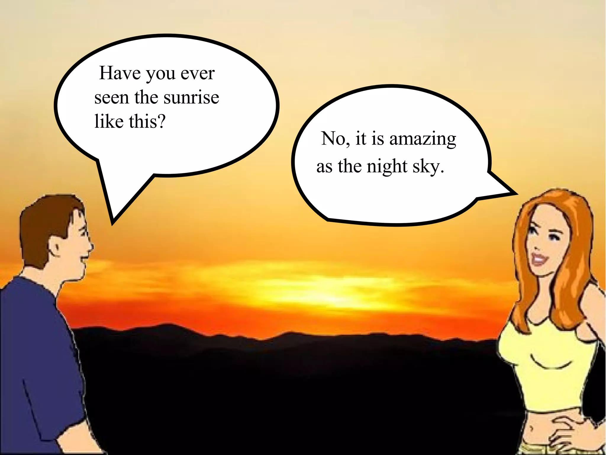 Have you ever seen the sunrise like this? No, it is amazing as the night sky.  