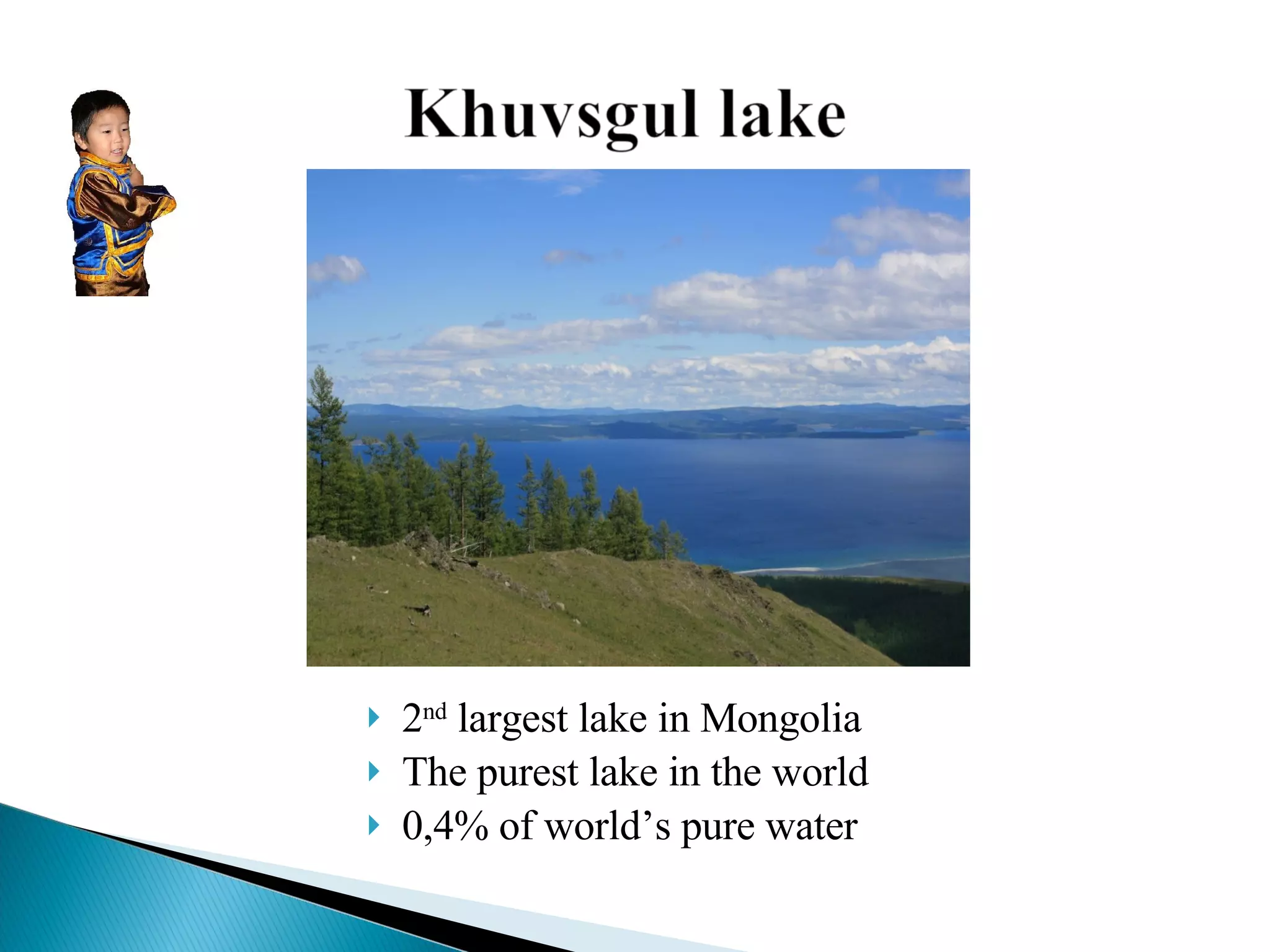 2 nd  largest lake in Mongolia The purest lake in the world 0,4% of world’s pure water 
