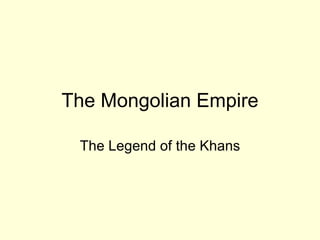 The Mongolian Empire The Legend of the Khans 