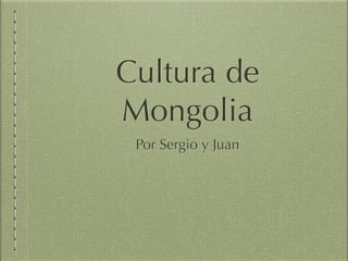 Cultura de
Mongolia
Por Sergio y Juan
 