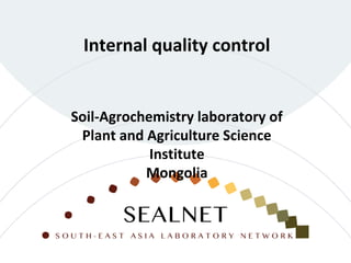 Internal quality control
Soil-Agrochemistry laboratory of
Plant and Agriculture Science
Institute
Mongolia
 