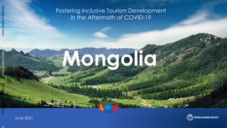 Mongolia
June 2021
Fostering Inclusive Tourism Development
in the Aftermath of COVID-19
Public
Disclosure
Authorized
Public
Disclosure
Authorized
Public
Disclosure
Authorized
d
 