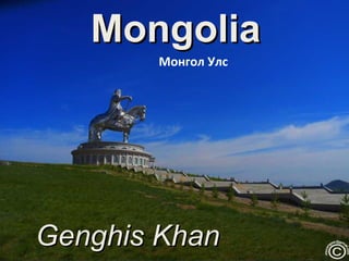 Mongolia
       Монгол Улс




Genghis Khan
 
