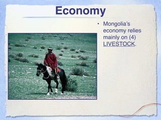 Economy
     • Mongolia’s
       economy relies
       mainly on (4)
       LIVESTOCK.
 