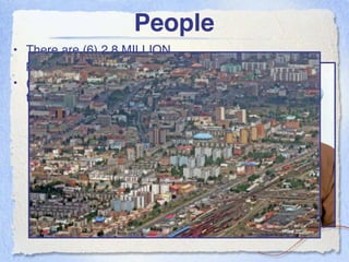People
• There are (6) 2.8 MILLION
  people.
• (7) 33% of the population lives in
  the capital, Ulaanbaatar.
 