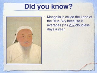 Did you know?
     • Mongolia is called the Land of
       the Blue Sky because it
       averages (11) 257 cloudless
       days a year.
 