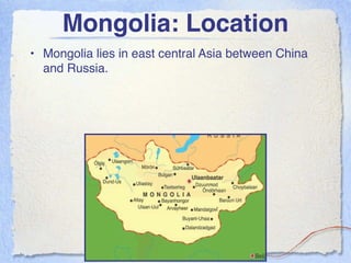 Mongolia: Location
• Mongolia lies in east central Asia between China
  and Russia.
 