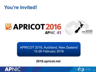 You’re Invited!
APRICOT 2016, Auckland, New Zealand
15-26 February 2016
2016.apricot.net
27
 