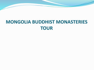 MONGOLIA BUDDHIST MONASTERIES
TOUR
 
