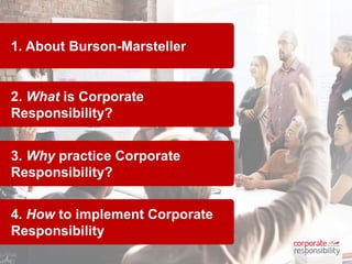 2
1. About Burson-Marsteller
2. What is Corporate
Responsibility?
3. Why practice Corporate
Responsibility?
4. How to implement Corporate
Responsibility
 