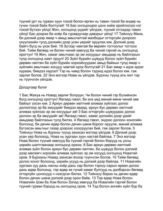 түүний урт нь гурван зуун тохой болон өргөн нь тавин тохой ба өндөр нь
гучин тохой байх болтугай! 16 Бас онгоцондоо цонх хийж оройгоосоо нэг
тохой бүтээн үйлд! Жич, онгоцонд үүдийг үйлдэж, түүний этгээдэд тавин
үйлд! Бас доорхи ба хоёр ба гуравдугаар давхрыг үйлд! 17 Тийнхүү Мана.
би дэлхий дээр ямар ч амьд амьсгалтай махбодыг огторгуйн доороос
үхүүлэхийн тулд дэлхийн дээр усан үерийг оруулах юм. Дэлхий дээр
байгч бүгд нь үхэх бий. 18 Зүгээр чамтай би өөрийн тогтоолыг тогтоох
бий. Тийм бөгөөд чи болон чиний хөвгүүд ба чиний гэргий нь онгоцонд
орогтун! 19 Жич, хамаг амьтнаас эр эм хосуудыг амьдаар нь байлгахын
тулд онгоцонд хамт оруул! 20 Зүйл бүрийн шувууд болон зүйл бүрийн
дөрвөн хөлтөн ба зүйл бүрийн хорхойнуудаас амьд байхын тулд ямар ч
зүйлийн амьтнаас хосууд чамтай орох болтугай! 21 Бас ямар ч идэх идээг
хурааж, биедээ хадгал! Тэр нь чамд болон тэдэнд идээ болох юм. гэж
зарлиг болов. 22 Энэ мэтээр Нова нь үйлдэв. Бурхны түүнд аль мэт тэр
нь түүнчлэн үйлдэв.

Долдугаар бүлэг

1 Бас Жахуа нь Новад зарлиг болруун; Чи болон чиний гэр бүлийнхэн
бүгд онгоцонд орогтун! Яагаад гэвэл, би энэ үед миний өмнө чиний зөв
байхыг үзсэн юм. 2 Ариун дөрвөн хөлтний аливаа зүйлээс долоо
долоогоор эр ба эмүүдийг биедээ аваад, ариун бус дөрвөн хөлтний
аливаа зүйлээс эр эм хосуудыг ав! 3 Бас огторгуйн шувуудаас долоо
долоон эр ба эмүүдийг ав! Яагаад гэвэл, хамаг дэлхийн дээр үрийг
амьдаар байлгахын тулд билээ. 4 Яагаад гэвэл, эндээс долоон хоногийн
болсонд, би дөчин өдөр болон дөчин шөнө бороог оруулж, миний аливаа
бүтээсэн амьтныг газар дээрээс хоосруулах бий. гэж зарлиг болов. 5
Тийнхүү Нова нь бурхны түүнд захисан мэтээр үйлдэв. 6 Дэлхий дээр
усан үер болоход, Нова нь зургаан зуун настай байлаа. 7 Энэ мэтээр
Нова болон түүний хөвгүүд ба түүний гэргий болон бэрүүд нь усны
үерийн шалтгаанаар онгоцонд оржээ. 8 Бас ариун дөрвөн хөлтний
аливаа зүйл болон ариун бус дөрвөн хөлтөн, ба шувууд болон дэлхий
дээр мөлхөгч хорхойн аливаа зүйлээс эр эм хосууд онгоцонд Новатай
оров. 9 Бурханы Новад захисан ёсоор түүнчлэн болов. 10 Тийм бөгөөд
долоо хоног болсонд, үерийн усууд нь дэлхий дээр байлаа. 11 Новагийн
зургаан зуу дахь насны хоёр дахь сар болон тэрхүү сарын арван долоо
дахь өдөр болсонд, тэр өдөр их гүний хамаг булгууд нь дэлбэрсэн бөгөөд
огторгуйн цонхнууд ч нээгдсэн билээ. 12 Тийнхүү бороо нь дөчин өдөр
болон дөчин шөнө дэлхий дээр орон байв. 13 Тэр өдөр Нова болон
Новагийн Шэм ба Хэм болон Зэпид хөвгүүд ба Новагийн гэргий болон
түүний гурван бэрүүд нь онгоцонд оров. 14 Тэд болон ангийн зүйл бүр ба
 