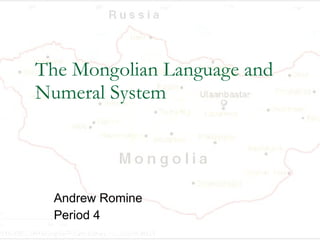 The Mongolian Language and Numeral System Andrew Romine Period 4 