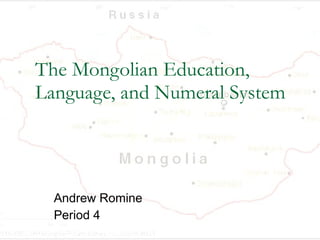 The Mongolian Education, Language, and Numeral System Andrew Romine Period 4 