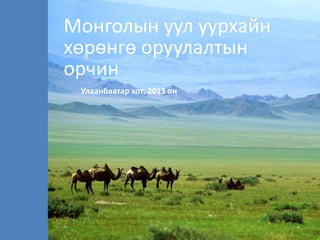 Монголын уул уурхайн
хөрөнгө оруулалтын
орчин
 Улаанбаатар хот, 2013 он
 