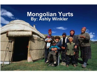 Mongolian Yurts By: Ashly Winkler 