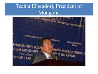 Tsahia Elbegdorj, President of
          Mongolia
 