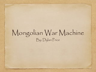 Mongolian War Machine
       By: Dylan Price
 