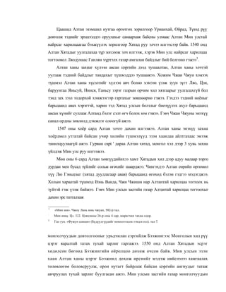Цаашид Алтан эзэмшил нутгаа өргөтгөх зорилгоор Урианхай, Ойрад, Түвэд рүү
довтолж тэднийг эрхшээлдээ оруулахыг санаархаж байсны улмаас Алтан Мин улстай
найрсаг харилцаагаа бэхжүүлэх зорилгоор Хятад руу элчээ илгээсээр байв. 1540 онд
Алтан Хятадыг уулгалахаа түр зогсоож элч илгээж, хэрэв Мин улс найрсаг харилцаа
тогтоовол Ляодунаас Ганлян хүртэлх газар амгалан байдлыг бий болгоно гэжээ3.
     Алтан ханы захиаг хүлээн авсан цэргийн дээд тушаалтан, Алтан ханы элчтэй
уулзаж тэдний байдлыг тандахыг түшмэддээ тушаажээ. Хожим Чжан Чжун хэмээх
түшмэл Алтан ханы хүсэлтийг хүлээн авч болно хэмээн үзэж зуүн зүгт Ляо, Цзи,
баруунтаа Яньсуй, Нинся, Ганьсу зэрэг газрын орчим хил хязгаарыг уулгалахгүй бол
тэнд зах зээл тодорхой хэмжээгээр гаргахыг зөвшөөрнө гэжээ. Гэхдээ тэдний ноёныг
барьцаанд авах хэрэгтэй, харин тэд Хятад улсын болзлыг биелүүлэх ахул барьцаанд
авсан хүнийг суллаж Алтанд бэлэг сэлт өгч болох юм гэжээ. Гэвч Чжан Чжуны энэхүү
санал ордны зөвлөлд дэмжлэг олоогүй ажээ.
      1547 оны хоёр сард Алтан элчээ дахин илгээжээ. Алтан ханы энэхүү захиа
хоёрдмол утгатай байсан учир хилийн түшмэлүуд эзэн хаандаа айлтгахаас эмээж
танилцуулаагүй ажээ. Гурван capt ' дараа Алтан хятад, монгол хэл дээр 3 хувь захиа
үйлдэж Мин улс руу илгээжээ.
     Мөн оны 6 сард Алтан хөвгүүдийнхээ хамт Хятадын хил дээр адуу малаар торго
дурдан мен бусад зүйлийг сольж өгөхийг шаарджээ. Чингэхдээ Алтан еөрийн өргөмөл
хүү Лю Гэньцзыг (хятад дуудлагаар авав) барьцаанд өгөхөд бэлэн гэдгээ мэдэгджээ.
Холын хараатай түшмэд Вэнь Ванда, Чжи Чжиши нар Алтантай харилцаа тогтоох нь
зуйтэй гэж үзэж байжээ. Гэвч Мин улсын засгийн газар Алтантай харилцаа тогтоохыг
дахин эрс татгалзаж

1
    «Мин ши». Чжоу Лань юнь чжуан, 582-р тал.
:
    Мөн ттц. Цз. 322. Цзяцзины 26-р оны 4 cap, шарагчин тахиа одор.
3
    Гао гун. «Фужун цзиши» (Бүдүүлгүүдийг номхотгосон тэмдэглэл). тал 7.



монголчуудын довтолгооныг урьдчилан сэргийлж Бээжингээс Монголын хил рүү
цэрэг яаралтай татах тухай зарлиг гаргажээ. 1550 онд Алтан Хятадын эсрэг
хөдөлсөн бөгөөд Бээжингийн ойролцоо дөхөж очсон байв. Мин улсын эзэн
хаан Алтан ханы цэрэг Бээжинд дөхөж ирснийг мэдэж нийслэлээ хамгаалах
төлөвлөгөө боловсруулж, орон нутагт байрлаж байсан цэргийн ангиудыг татаж
авчруулах тухай зарлиг буулгасан ажээ. Мин улсын засгийн газар монголчуудын
 