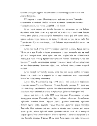цаашид хөгжүүлэх түүхэн нөхцөл шалтгаан нэгэнт бүрэлдээд байсан гэж
дүгнэж болох юм.
    XVI зууны эхэн үед Монголын хаад ноёдын дотроос Түвэдийн
гэлүгвагийн шашинтай холбоо тогтоож, идэвхтэй харилцсан ноён бол
Түмэд аймгийн Алтан гэгээн хан (1502-1582) болой.
   Алтан ханы гадаад улс төрийн бодлого нь дотооддоо явуулж байсан
бодлогын адил байр суурь, нэр хүндийг нь бэхжүүлэхэд чиглэгдэж байсан
бөгөөд Мин улстай хэвийн найрсаг харилцаатай байж, улс төр, эдийн засаг,
шашин соёлын хувьд эрхшээлд нь автахгүй байхын нэг гол хүчин зүйл бол
Түвэд болоод Дундад Азийн орнуудтай байнгын харилцаатай байх явдал гэж
үзэж байжээ.
   Алтан хан XVI зууны тэргүүн хагасын сүүлчээс Монгол, Түвэд, Хотон,
Уйгур зэрэг янз бүрийн угсаатан хольцолдон суудаг, нүүдлийн мал аж ахуй
эрхлэхэд тохиромжтой, олон орны хил зааг, стратегийн ач холбогдолтой
Хөхнуурыг эзлэн авснаар Түвэдтэй шууд хиллэх болжээ. Чингэснээр Алтан хан
Монгол-Түвэдийн харилцаагаа идэвхжүүлж, өөрт ашигтайгаар зохицуулах
нөхцөл бололцоогоор Монголын бусад хан, ноёдтой харьцуу-лахад илүүтэй
болжээ.
   Алтан хантай гэлүгвагийн шашны дээд лам нар эхэлж холбоо тогтоосон
бөгөөд хэн хэнийх нь эсэргүүцэл этгээд өөр хоорондоо зохих харилцаатай
байсан нь үүнд давхар нөлөөлжээ.
    Алтан хан, Содномжамц нар 1574 оноос элч солилцон харилцаж,
уулзалтын талаар Түвэдээс Монголд 1576 оны билгийн улирлын 5-11 сард, мөн
1577 оны 6 сард хоёр тал нийт зургаан удаа элч төлөөлөгчөө харилцан солилцож
хэлэлцсэн нь уг айлчлалыг эхнээс нь чухалчлан үзэж байсны баримт юм.
    Алтан хан тэргүүтэй ноёд 1577 оны хуучдаар Содномжамц хутагтыг
Хөхнуурын газраа Юншээбүгийн Барху дайчин, Ордосын Хатанбаатар,
Түмэдийн Магачин багш, хоёрдахь удаад Ордосын Чинбаатар, Түмэдийн
Зоригт түмэн ноён, сүүлийн удаад Ордосын Хутагтай сэцэн хунтайж,
Түмэдийн Даян ноёноор тус тус тэргүүлэн гурван удаа угтуулж, алт, мөнгө
элдэв эрдэнэ, магнаг буйлтай тэмээ, эрдэнээр чимсэн алтан эмээл хазаартай
морьд зэрэг үлэмж хэмжээний үнэт бэлгийг өргөжээ1. Содномжамц хутагт 1578
оны билгийн тооллын 5 сарын 15-ны өдөр Хөхнуурын зүүн хойд этгээд дэх
 