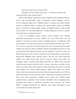 Өвсгүй гэж нүүсэн нутагт буудаг буюу
          Өнгөгүй гэж гээсэн эмийг авдаг буюу...» гэж ёжлоод хааныг хоёр
хамгаалагчтай нь хамт хороосон ажээ1.
    Тайсун хаан ийнхүү үгүй болсны дараа Агваржин жинон оөрийгөө Монгол
улсын хаан өргөмжлөхийг түрүү тохиролцсон ёсоор шаардаж эхэлжээ.
Тэгэхэд Ойрадын зарим ноёд: "Өөрийн төрлөө эс санасан хүн манай төрлийг
санана уу? Өөрийн торөө эс санасан хүн, хүний төрийг санана уу? Өөрийн
нэрээ эс санасан хүн манай нэрийг санана уу? Өөрийн галдаа ус хийж, манай
галд тос хийв. Энэ хэнд сайн жином бэ?" гэж өөр хоорондоо хэлэлцээд, түүнийг
үгүй хийхээр сэм тохиролцсон ажээ2 .
     Тэгээд тэд Агваржин жинонг Монгол улсын хаанаар, Эсэн тайшийг
жинонгоор оргөмжлүүлэх их ёслол Уурхай гэдэг нэрт газар болно гэдэг зар
тараажээ. Тэр өдөр, тогтоосон газар нь Агваржин жинон, хүү Хархуцаг тайж
болон өөрийг нь дагасан ноёд түшмэдээ дагуулан баясгалантайяа хүрч очжээ.
Гэтэл ёслолд зориулан Эсэнгийн бариулсан цэрэг хамгаалалттай том цагаан
гэрийн гадна буулгаж зөвхөн Агиаржин жинонг шадар бараа бологчтой нь хамт
гэрт оруулаад бусад бараа бологчдыг өөр гэрт оруулжээ. Төдхөн их гэрээс хүн
бахирч чарлалдах чимээ сонстож, хаяагаар нь цус нэлийн урсаж, зугтаж гарахыг
оролдогчдыг Ойрадын цэрэг цавчиж эхэлжээ. Энэ бол Эсэн тайш Монголын
төрийн дээд эрхийг булаан авах эргэлтээ дуусгах эцсийн аллага байв. Тэр
Агваржин жинон, түүний шадар бараа бологчдыг их гэрийн дотор ухуулсан
гүнзгий нүхийг цагаан эсгийгээр бүтээн таглаад, монголчууд хамгийн хүндэт
зочноо ам цагаан эсгий дээр гишгүүлдэг ариун ёсыг бузар хар хэрэгтээ ашиглаж
гучин гурван отгот, дөчин дөрвөн өрөвлөгт, жаран нэгэн хиурт олон ноёдыг
тэрхүү эсгий дээр гишгүүлэн гүнзгий нүхэндтүлхэн оруулж хороосон нь 1452 онд
болсон бололтой. Энэ гунигт явдлын улмаас "ноёдын үхэл чуулганд, нохойн үхэл
ганд" гэдэг түүхэн сургамжит, өнөрмөц хэллэг үүссэн ажээ3. Монгол зарим
сурвалж бичигт, тухайлбал: Саган сэцэний «Эрдэнийн товч»-д Агваржин хаанд
өргөмжлөгдөөд дараа нь дайллагад уригдаж очоод алагдсан гэж бичсэн
байдаг4. Агваржин жинонгийн хүү Хархуцаг амьд гараад Чагаадайн улс руу
зугтаж яваад зам зуураа хорлогджээ.

1
    Лувсанданзан. Алтан товч. тал 162.
 