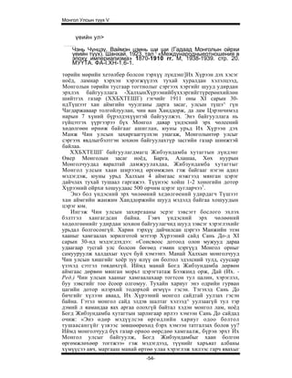 Монгол Улсын түүх V


     үеийн ул>

    Чэнь Чүнцзү. Ваймэн цзинь ши ши (Гадаад Монголын ойрхи
    үеийн түух). Шанхай, 1923. тал ( «Международныеотношения в
    эпоху империапизма» 1870-1910 гг. М, 1938-1939. стр. 20.
    МУҮТА. ФА-l.XH-1.6-1.

төрийн мөрийн хетөлбер болсон тэрхүү лүндэнг]Их Хүрээн дэх хэсэг
ноёд, ламнар хэрхэн хэрэгжүүлэх тухай хуралдан хэлэлцээд,
Монголын төрийн тусгаар тогтнолыг сэргээх хэргийг шууд удирдан
эрхлэх байгууллага -ХалхынХүрээнийбүххэргийгтүрерөнхийлөн
шийтгзх газар (ХХБХТЕШГ) гэгчийг 1911 оны XI сарын 30-
ндТүшээт хан аймгийн чуулганы дарга засаг, улсын түшэ^ гүн
Чагдаржаваар толгойлуулан, чин ван Ханддорж, да лам Цэрэнчимэд
нарын 7 хүний бүрэлдэхүүнтэй байгуулжэз. Энэ байгууллага нь
гүйцэтгэх үүргээрээ бүх Монгол даяар үндэсний эрх чөлеений
хөдөлгөөн өрнөж байгааг ашиглан, юуны урьд Их Хүрээн дэх
Манж Чин улсын захиргаагтүлхэн унагаж, Монголынтөр улсыг
сэргээх явдлыгбэлтгэн зохион байгуулахтүр засгийн газар шинжтэй
байлаа.
   ХХБХТЕШГ байгуулагдмагц Жибзундамба хутагтын лүндэнг
Өвер Монголын засаг ноёд, Барга, Алашаа, Хөх нуурын
Монголчуудад яаралтай дамжуулахдаа, Жибзундамба хутагтыг
Монгол улсын хаан ширээнд өргөмжлөх гэж байгааг нэгэн адил
мэдэгдэж, юуны урьд Халхын 4 аймгаас нэжгээд мянган цэрэг
дайчлах тухай тушаал гаргажээ. Түүнээс хойш 1-2 хоногийн дотор
Хүрээний ойрхи хошуудаас 500 орчим цэрэг цугларчээ1.
   Энэ бол үндэсний эрх чөлөөний хедөлгөений удирдагч Түшээт
хан аймгийн жанжин Ханддоржийн шууд мэдэлд байгаа хошуудын
цэрэг юм.
   Ингэж Чин улсын захиргааны эсрэг зэвсэгт бослого эхлэх
бэлтгэл хангагдсан байна. Гэвч үндэсний эрх чөлөөний
хөдөлгөөнийг удирдан зохион байгуулагчид шууд зэвсэг хэрэглэхийг
урьдал болгосонгүй. Харин тэрхүү дайчилсан цэргээ Манжийн эзэн
хааныг хамгаалах зорилготой мэтээр Хүрээний сайд Сань До-д XI
сарын 30-нд мэдэгдэхдээ: «Соисвоос дотоод олон мужууд дараа
удаагаар тусгай улс болсон бөгөөд гэмин цэргүүд Монгол орныг
самууруулж халдахыг хүсч буй хэмээнэ. Манай Халхын монголчууд
Чин улсын хишгийг хоёр зуу илүү он болтол эдэлсний тулд, суусаар
үзэхэд сэтгэл төвдөхгүй. Иймд манай Богд Жибзундамба дөрвөн
аймгаас дөрвөн мянган морьт цэрэгтатаж Бээжинд орж, Дай (Их. -
Ред.) Чин улсын хааныг хамгаалахаар тогтсон тул цалин, хэрэглэл,
буу зэвсгийг тоо ёсоор олгомуу. Тухайн хариуг энэ одрийн гурван
цагийн дотор илэрхий тодорхой өгмүү» гэсэн. Тэгэхэд Сань До
бичгийг хүлээн аваад, Их Хүрээний монгол сайдтай уулзах гэсэн
байна. Гэтэл монгол сайд элдэв шалтаг хэлээд^ уулзаагүй тул тэр
дэмий л яамандаа яах аргаа олохгүй байтал хэдэн монгол лам, ноёд
Богд Жибзундамба хутагтын зарлигаар ирлээ хэмээн Сань До сайдад
очиж: «Энэ өдөр мэдүүлсэн өргөдлийн хариуг одоо болтол
тушаасангүйг үзвээс зөвшөөрөхөд бэрх хэмээн татгалзах болов уу?
Иймд монголчууд бүх газар орноо өөрсдөө хамгаалж, бүрэн эрхт Их
Монгол улсыг байгуулж, Богд Жибзундамбыг хаан болгон
өргөмжлөхөөр тогтжээ» гэж мэдэгдээд, түүнийг харъяат албаны
хүмүүсээ авч, маргааш манай өртөө улаа хэрэглэж хилээс гарч явахыг
                               -54-
 
