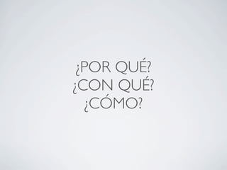 ¿POR QUÉ?
¿CON QUÉ?
   ¿CÓMO?
 