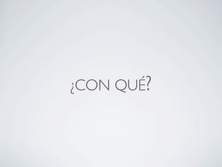 ¿CON QUÉ?
 