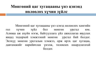 Мөнгөний цаг хугацааны үнэ цэнэд нөлөөлөх хамгийн
гол хүчин зүйл бол мөнгөн урсгал юм.
Аливаа аж ахуйн нэгж, байгууллага үйл ажиллагаа явуулах
явцад тодорхой хэмжээний мөнгөн урсгал бий болдог.
Энэхүү мөнгөн урсгалын хэмжээ, орж ирэх цаг хугацаа,
давтамжийг нарийвчлан үнэлж, төлөвлөх шаардлагатай
болдог.
Мөнгөний цаг хугацааны үнэ цэнэнд
нөлөөлөх хүчин зүйлс
 