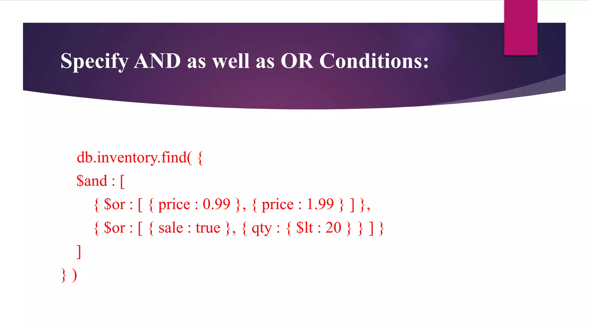 Specify AND as well as OR Conditions:
db.inventory.find( {
$and : [
{ $or : [ { price : 0.99 }, { price : 1.99 } ] },
{ $or : [ { sale : true }, { qty : { $lt : 20 } } ] }
]
} )
 