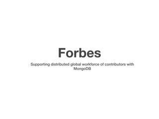 Forbes
Supporting distributed global workforce of contributors with
                         MongoDB
 