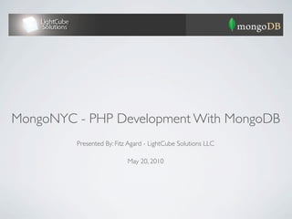 MongoNYC - PHP Development With MongoDB
         Presented By: Fitz Agard - LightCube Solutions LLC

                           May 20, 2010
 