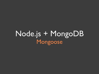 Node.js + MongoDB
     Mongoose
 
