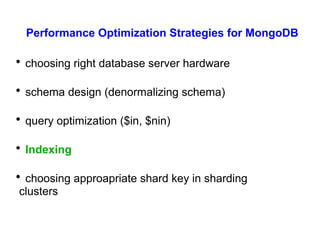 Performance Optimization Strategies for MongoDB


    choosing right database server hardware


    schema design (denormalizing schema)


    query optimization ($in, $nin)


    Indexing


 choosing approapriate shard key in sharding
clusters
 