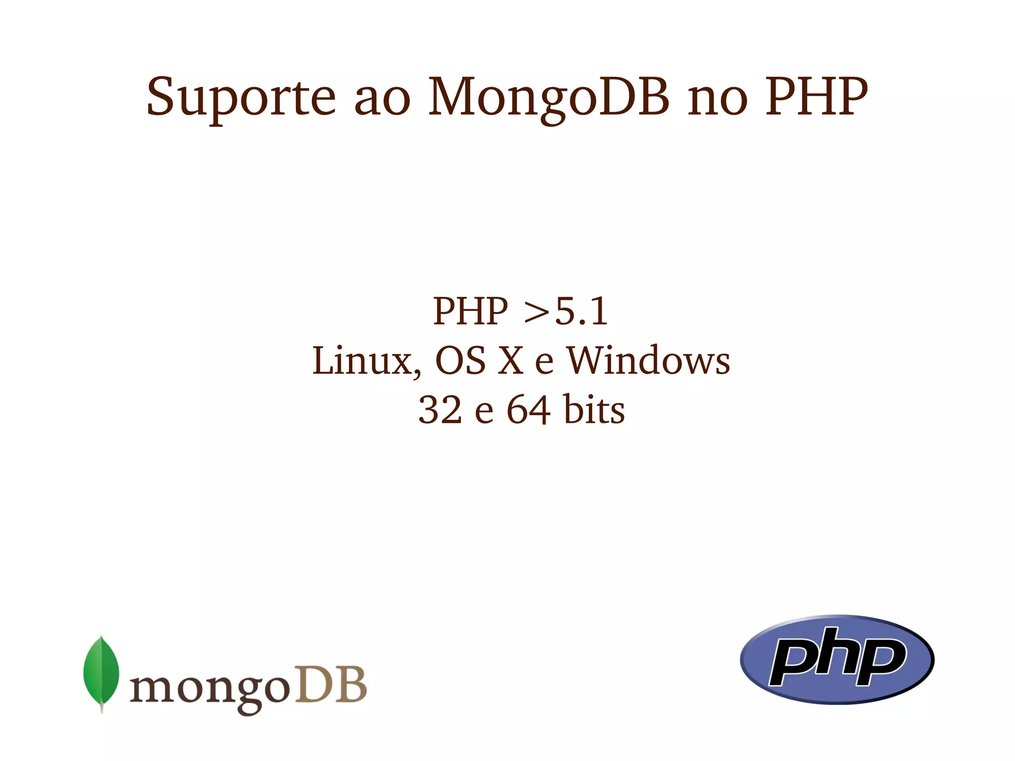 Suporte ao MongoDB no PHP


            PHP >5.1
     Linux, OS X e Windows
          32 e 64 bits
 