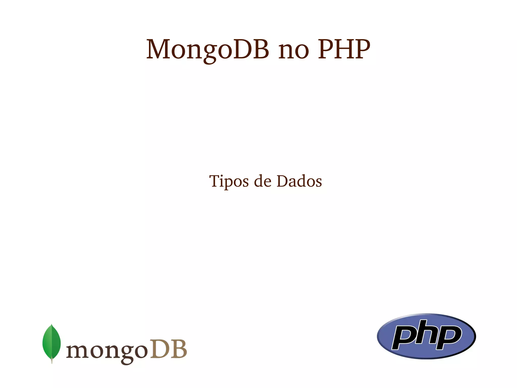 MongoDB no PHP



   Tipos de Dados
 