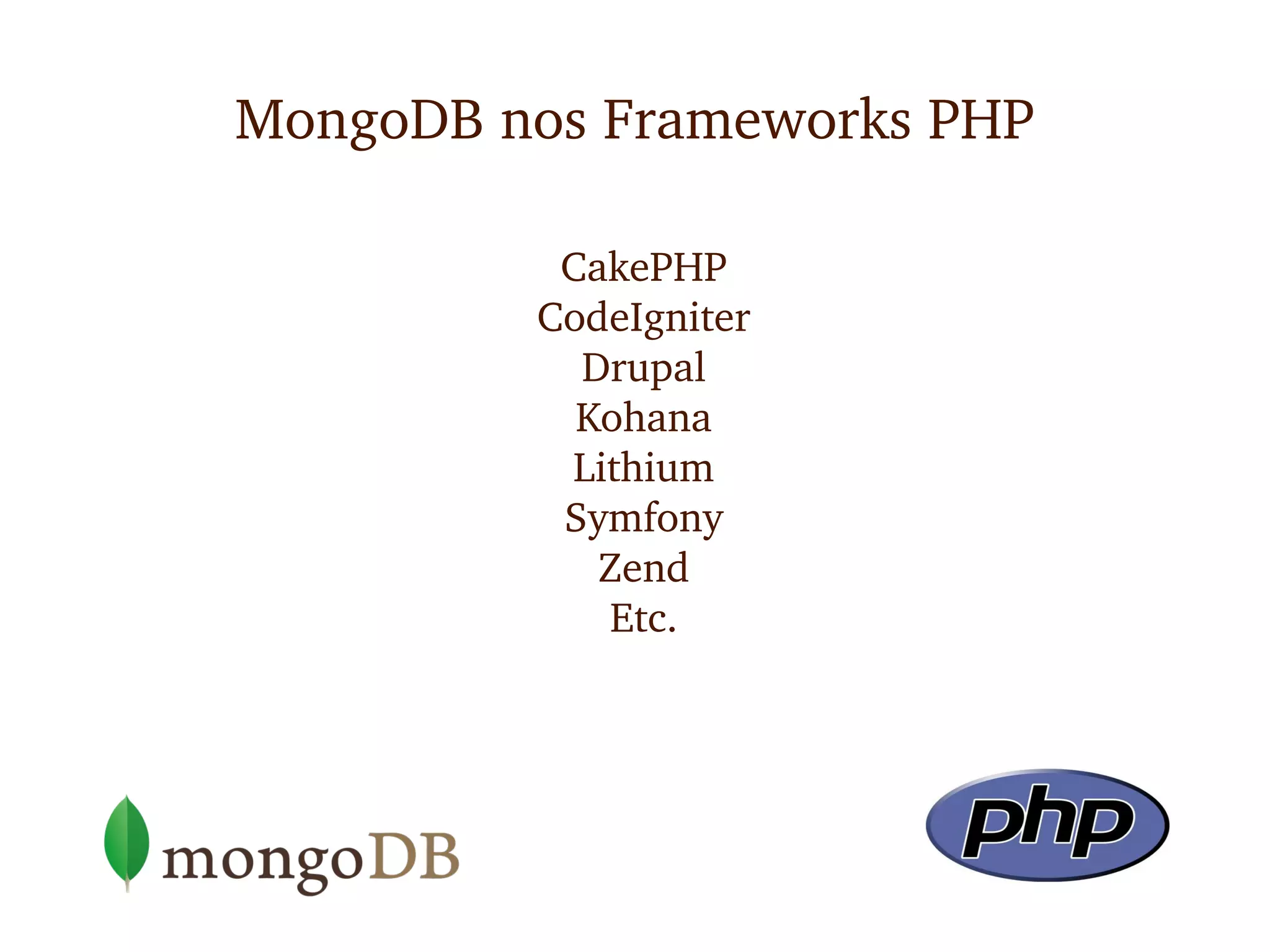 MongoDB nos Frameworks PHP

          CakePHP
         CodeIgniter
           Drupal
           Kohana
          Lithium
          Symfony
            Zend
            Etc.
 