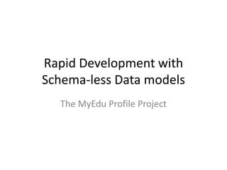 Rapid Development with
Schema-less Data models
  The MyEdu Profile Project
 