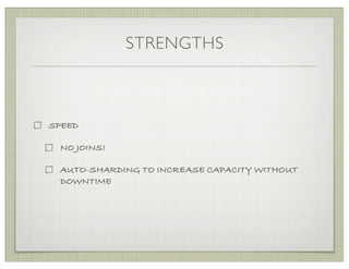 STRENGTHS



SPEED

 NO JOINS!

 AUTO-SHARDING TO INCREASE CAPACITY WITHOUT
 DOWNTIME
 