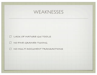 WEAKNESSES



LACK OF MATURE GUI TOOLS

NO FINE-GRAINED TUNING

NO MULTI-DOCUMENT TRANSACTIONS
 